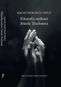Maciej Wojciech Frycz „Filozofia miłości Józefa Tischnera”